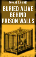 Buried Alive Behind Prison Walls: The Inside Story of Jackson State Prison from the Eyes of a Former Slave - Thomas S. Gaines