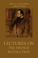 Lectures on the French Revolution - John Emerich Edward Dalberg, Lord Acton