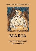 Maria or the Wrongs of Woman - Mary Wollstonecraft