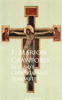 Marzio's Crucifix, and Zoroaster - F. Marion Crawford