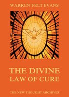 The Divine Law Of Cure - Warren Felt Evans