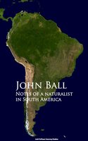 Notes of a naturalist in South America - John Ball