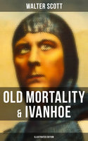 Old Mortality & Ivanhoe (Illustrated Edition) - Walter Scott
