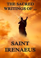 The Sacred Writings of Saint Irenaeus - Saint Irenaeus