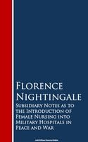 Subsidiary Notes as to the Introduction of Female Nursing into Military Hospitals in Peace and War - Florence Nightingale