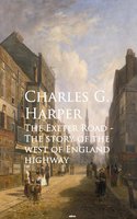 The Exeter Road: The Story of the West of England Highway - Charles G. Harper