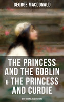 The Princess and the Goblin & The Princess and Curdie (With Original Illustrations) - George MacDonald