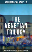 The Venetian Trilogy: A Foregone Conclusion, Ragged Lady & The Lady of the Aroostook - William Dean Howells