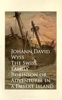 The Swiss Family Robinson or Adventures in a Desert Island - Johann David Wyss