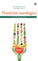 Nutrición oncológica: Guía de alimentación para vivir mejor - César Rodríguez Félix, Saby Mauricio Alza