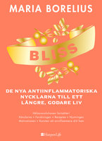 Bliss: De nya antiinflammatoriska nycklarna till ett längre, godare liv - Maria Borelius