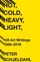 Hot, Cold, Heavy, Light: 100 Art Writings 1988–2018 - Peter Schjeldahl