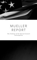 The Mueller Report: Complete Report on the Investigation into Russian Interference in the 2016 Presidential Election - Special Counsel's Office U.S. Department of Justice, Robert S. Mueller