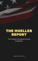 The Mueller Report: The Final Report of the Special Counsel into Donald Trump, Russia, and Collusion - Special Counsel's Office U.S. Department of Justice, Robert S. Mueller