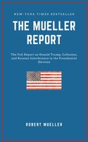 The Mueller Report: The Full Report on Donald Trump, Collusion, and Russian Interference in the 2016 U.S. Presidential Election - Robert S. Mueller