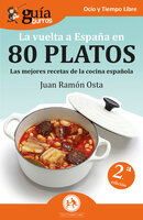 GuíaBurros La vuelta a España en 80 platos: Las mejores recetas de la comida española - Juan Ramón Osta