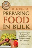 101 Recipes for Preparing Food In Bulk: Everything You Need to Know About Preparing, Storing, and Consuming - Richard Helweg