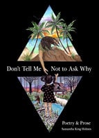 Don't Tell Me Not to Ask Why - Samantha King Holmes
