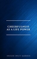 Cheerfulness as a Life Power: A Self-Help Book About the Benefits of Laughter and Humor - Orison Swett Marden
