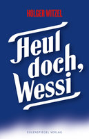 Heul doch, Wessi - Holger Witzel