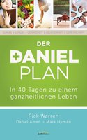Der Daniel-Plan: In 40 Tagen zu einem ganzheitlichen Leben: In 40 Tagen zu einem ganzheitlichen Leben. - Rick Warren, Mark Hyman, Daniel Amen