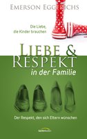 Liebe und Respekt in der Familie: Die Liebe, die Kinder brauchen. Der Respekt, den sich Eltern wünschen. - Emerson Eggerichs