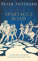 The Spartacus Road: A Personal Journey Through Ancient Italy - Peter Stothard