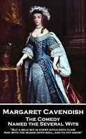 The Comedy Named the Several Wits: 'But a wild wit in every ditch doth flow, And with the mudde doth soul, and filthy grow'' - Margaret Cavendish
