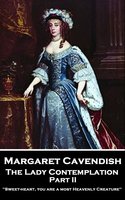 The Lady Contemplation: Part II - Margaret Cavendish