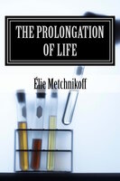 The Prolongation Of Life - Élie Metchnikoff, P. Chalmers Mitchell