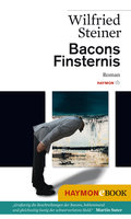 Bacons Finsternis: Roman - Wilfried Steiner