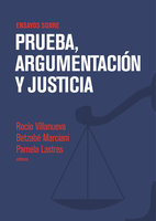 Ensayos sobre prueba, argumentación y justicia - Rocío Villanueva, Betzabé Marciani, Pamela Lastres