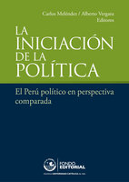 La iniciación de la política: El Perú político en perspectiva comparada - Carlos Meléndez, Alberto Vergara