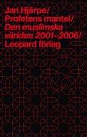 Profetens mantel : den muslimska världen 2001-2006 - Jan Hjärpe