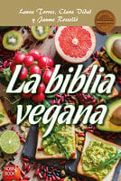 La biblia vegana: Una dieta sana y equilibrada sin alimentos de origen animal - Jaume Rosselló, Laura Torres, Clara Vidal