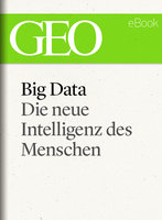 Big Data: Die neue Intelligenz des Menschen - Geo Magazin, Christoph Kucklick