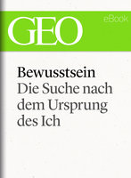 Bewusstsein: Die Suche nach dem Ursprung des Ich - Geo Magazin, Christian Schwägerl