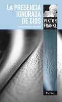 La presencia ignorada de Dios: Psicoterapia y religión - Viktor Frankl