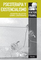 Psicoterapia y existencialismo: Escritos selectos sobre logoterapia - Viktor Frankl
