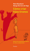 Cómo criar hijos tiranos: Manual de antiayuda para padres de niños y adolescentes - Mark Beyebach, Margarita Herrero de Vega