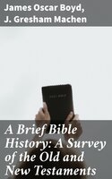 A Brief Bible History: A Survey of the Old and New Testaments - J. Gresham Machen, James Oscar Boyd