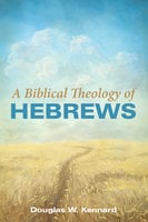 A Biblical Theology of Hebrews - Douglas W. Kennard
