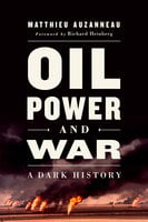 Oil, Power, and War - Matthieu Auzanneau