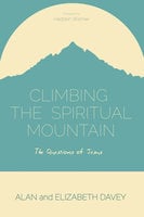 Climbing the Spiritual Mountain: The Questions of Jesus - Alan Davey, Elizabeth Davey
