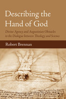 Describing the Hand of God: Divine Agency and Augustinian Obstacles to the Dialogue between Theology and Science - Robert Brennan