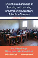 English as a Language of Teaching and Learning for Community Secondary Schools in Tanzania: A Critical Analysis - Elia Shabani Mligo, Mikael Mwashilindi