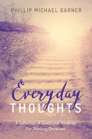 Everyday Thoughts: A Collection of Devotional Readings for Thinking Christians - Phillip Michael Garner