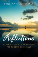 Reflections: Seven Categories of Thought for Today’s Christians - Phillip Michael Garner