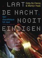 Laat de nacht nooit eindigen: van discothèque tot rave - Martijn Haas, Eddy De Clercq