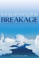 Living among the Breakage: Contextual Theology-Making and Ex-Muslim Christians - Duane Alexander Miller